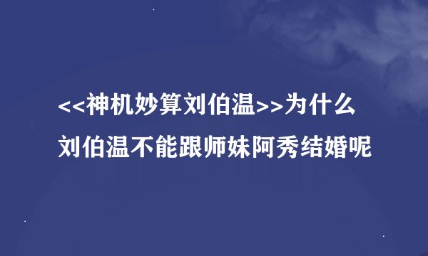 <<神机妙算刘伯温>>为什么刘伯温不能跟师妹阿秀结婚呢