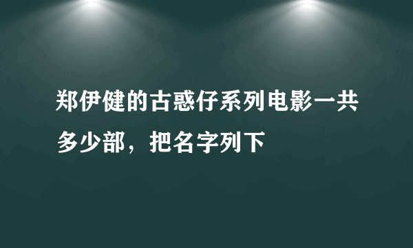 郑伊健的古惑仔系列电影一共多少部，把名字列下