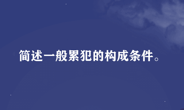 简述一般累犯的构成条件。