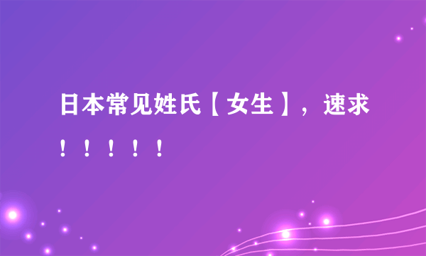 日本常见姓氏【女生】，速求！！！！！