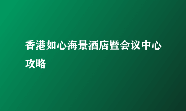 香港如心海景酒店暨会议中心攻略