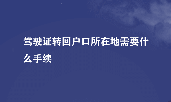 驾驶证转回户口所在地需要什么手续