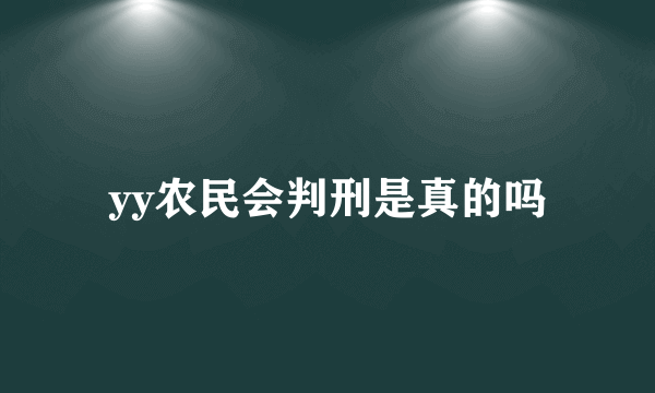 yy农民会判刑是真的吗