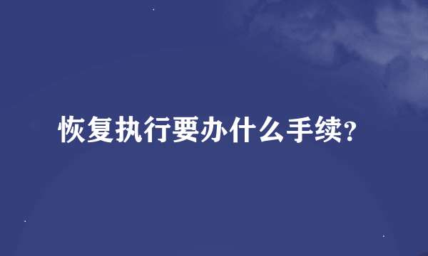 恢复执行要办什么手续？