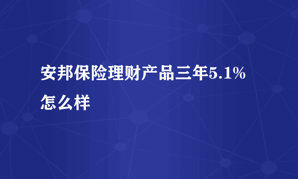 安邦保险理财产品三年5.1%怎么样