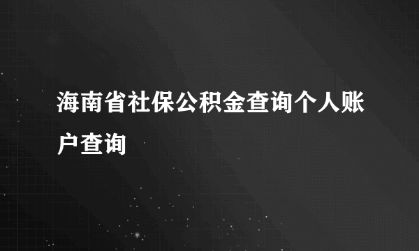 海南省社保公积金查询个人账户查询