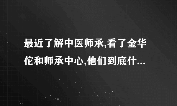 最近了解中医师承,看了金华佗和师承中心,他们到底什么关系？为什么网上有信息说师承中心取消金华佗授权？