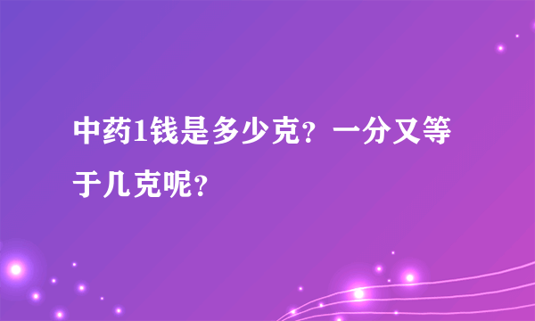 中药1钱是多少克？一分又等于几克呢？