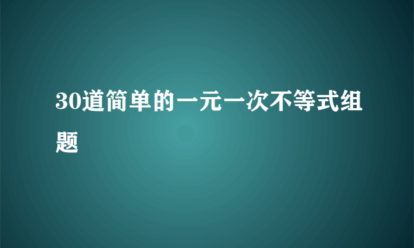 30道简单的一元一次不等式组题