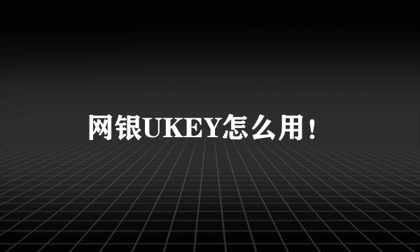 网银UKEY怎么用！