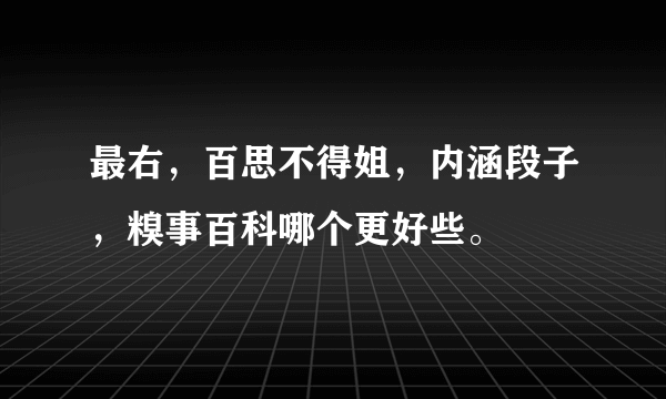 最右，百思不得姐，内涵段子，糗事百科哪个更好些。