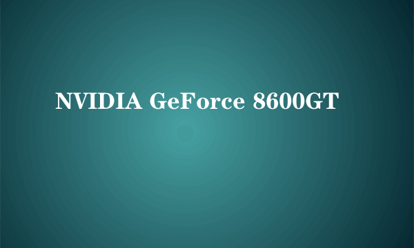 NVIDIA GeForce 8600GT