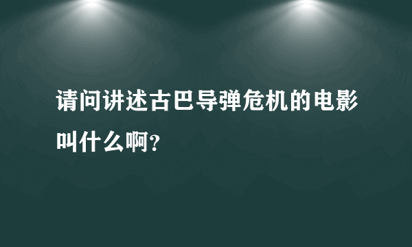 请问讲述古巴导弹危机的电影叫什么啊？