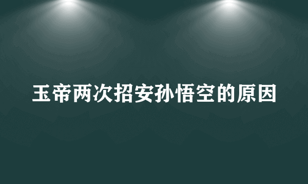 玉帝两次招安孙悟空的原因