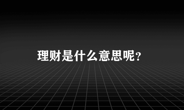 理财是什么意思呢？