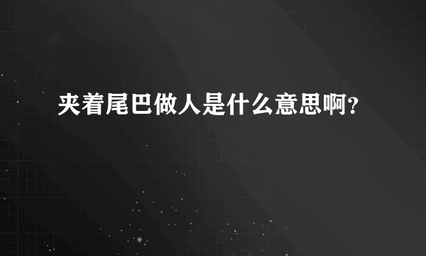 夹着尾巴做人是什么意思啊？