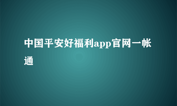 中国平安好福利app官网一帐通