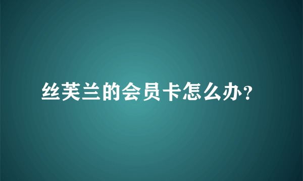 丝芙兰的会员卡怎么办？