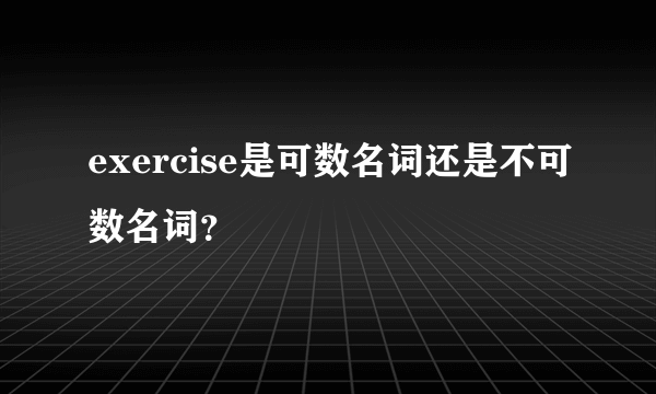 exercise是可数名词还是不可数名词？