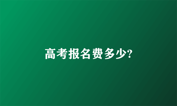 高考报名费多少?