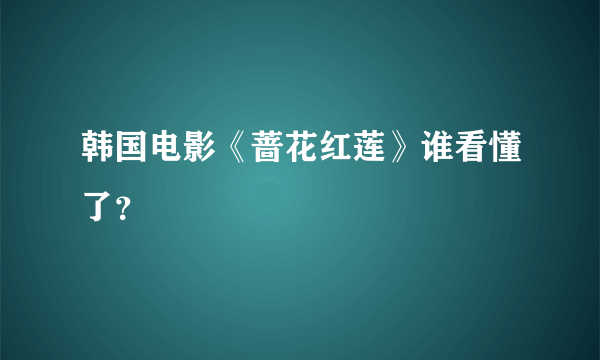 韩国电影《蔷花红莲》谁看懂了？