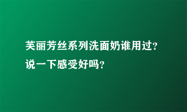 芙丽芳丝系列洗面奶谁用过？说一下感受好吗？