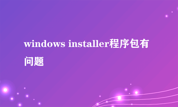 windows installer程序包有问题