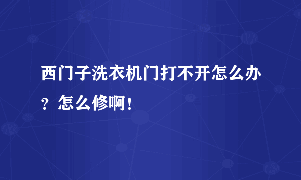 西门子洗衣机门打不开怎么办？怎么修啊！