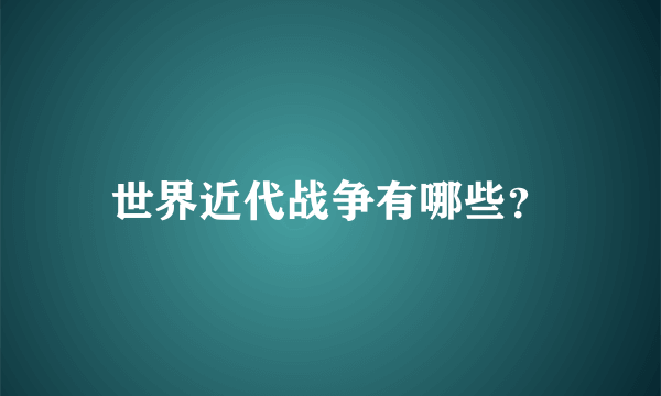 世界近代战争有哪些？