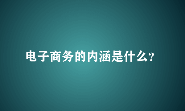 电子商务的内涵是什么？