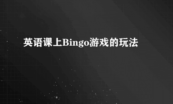 英语课上Bingo游戏的玩法