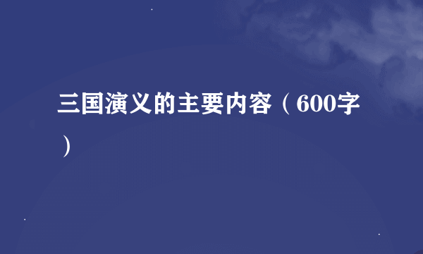 三国演义的主要内容（600字）