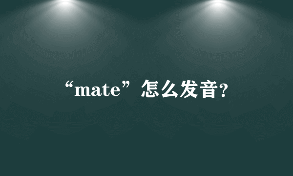 “mate”怎么发音？