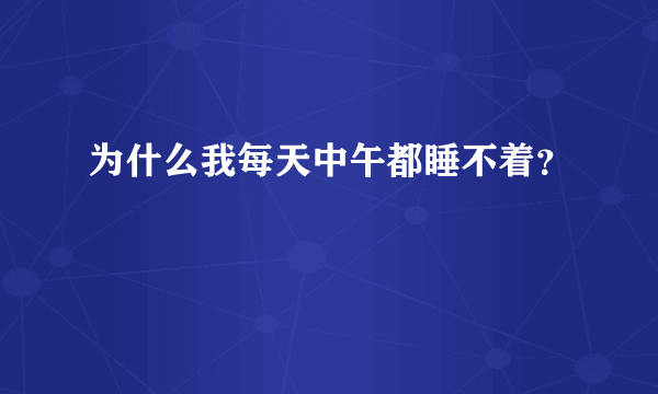 为什么我每天中午都睡不着？