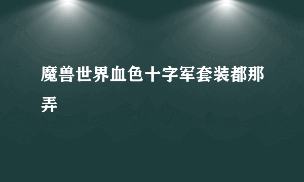 魔兽世界血色十字军套装都那弄