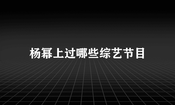 杨幂上过哪些综艺节目