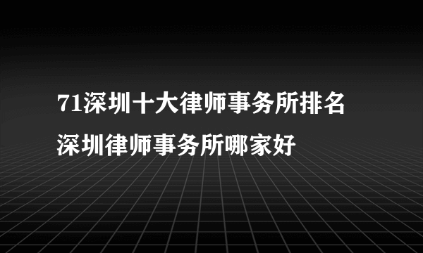 71深圳十大律师事务所排名 深圳律师事务所哪家好