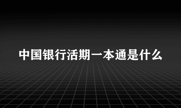 中国银行活期一本通是什么