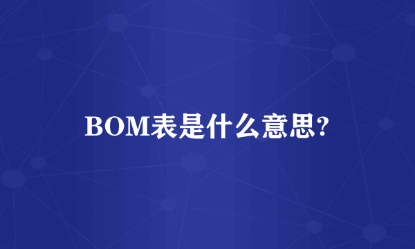 BOM表是什么意思?