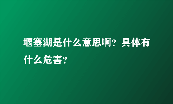 堰塞湖是什么意思啊？具体有什么危害？