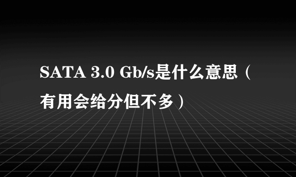 SATA 3.0 Gb/s是什么意思（有用会给分但不多）