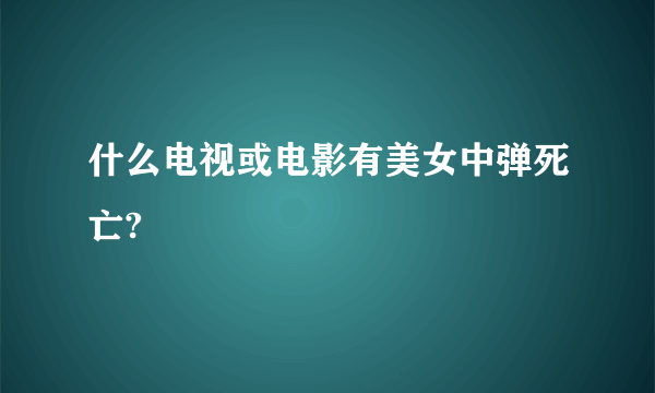 什么电视或电影有美女中弹死亡?