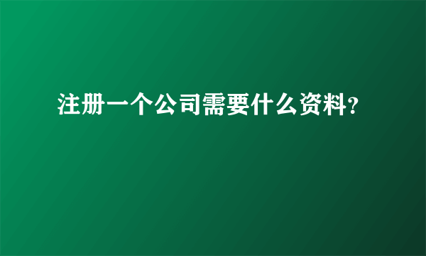 注册一个公司需要什么资料？