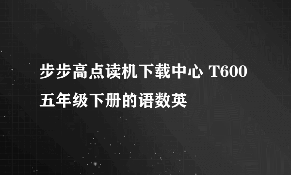 步步高点读机下载中心 T600 五年级下册的语数英