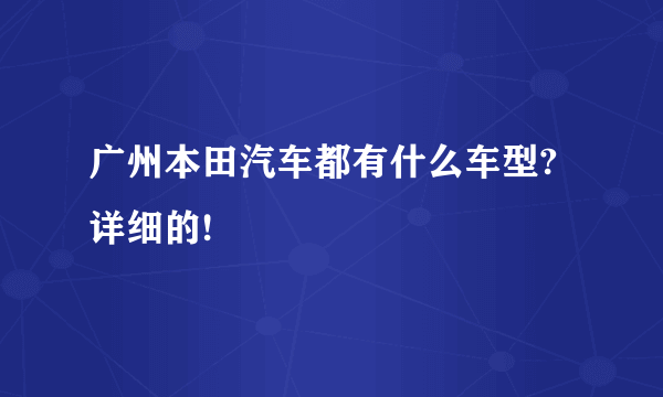 广州本田汽车都有什么车型?详细的!