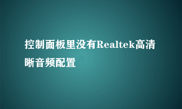 控制面板里没有Realtek高清晰音频配置