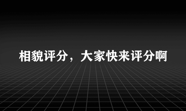 相貌评分，大家快来评分啊