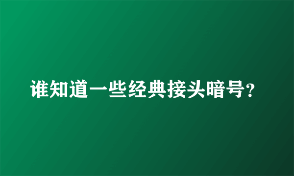 谁知道一些经典接头暗号？