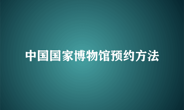 中国国家博物馆预约方法