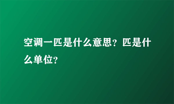 空调一匹是什么意思？匹是什么单位？